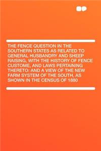 The Fence Question in the Southern States as Related to General Husbandry and Sheep Raising, with the History of Fence Custome, and Laws Pertaining Thereto: And a View of the New Farm System of the South, as Shown in the Census of 1880