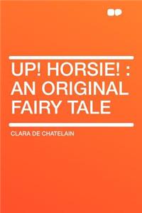 Up! Horsie!: An Original Fairy Tale