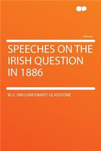 Speeches on the Irish Question in 1886