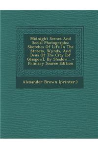 Midnight Scenes and Social Photographs: Sketches of Life in the Streets, Wynds, and Dens of the City [Of Glasgow], by Shadow...