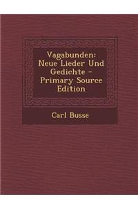 Vagabunden: Neue Lieder Und Gedichte - Primary Source Edition