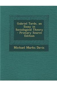 Gabriel Tarde, an Essay in Sociological Theory