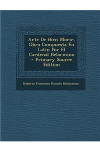 Arte de Bien Morir, Obra Compuesta En Latin Por El Cardenal Belarmino