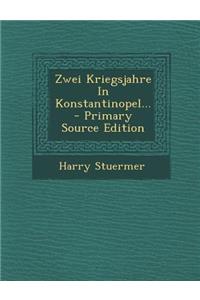 Zwei Kriegsjahre in Konstantinopel... - Primary Source Edition