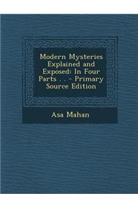 Modern Mysteries Explained and Exposed