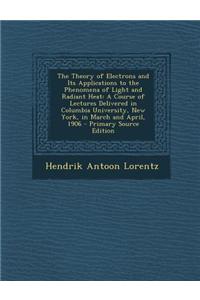 The Theory of Electrons and Its Applications to the Phenomena of Light and Radiant Heat