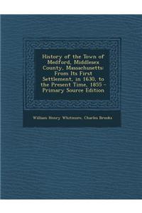 History of the Town of Medford, Middlesex County, Massachusetts: From Its First Settlement, in 1630, to the Present Time, 1855