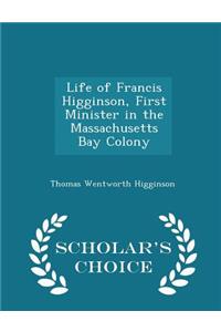 Life of Francis Higginson, First Minister in the Massachusetts Bay Colony - Scholar's Choice Edition