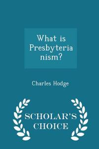 What Is Presbyterianism? - Scholar's Choice Edition