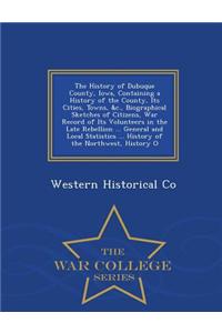 History of Dubuque County, Iowa, Containing a History of the County, Its Cities, Towns, &C., Biographical Sketches of Citizens, War Record of Its Volunteers in the Late Rebellion ... General and Local Statistics ... History of the Northwest, Histor