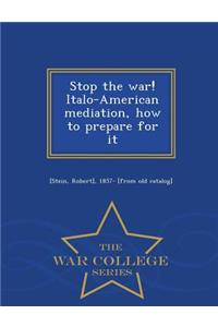 Stop the War! Italo-American Mediation, How to Prepare for It - War College Series