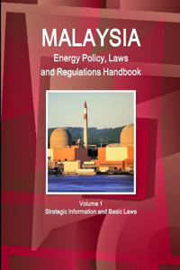 Malaysia Energy Policy, Laws and Regulations Handbook Volume 1 Strategic Information and Basic Laws