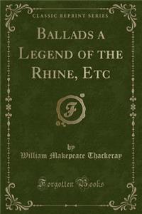 Ballads a Legend of the Rhine, Etc (Classic Reprint)