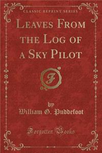 Leaves from the Log of a Sky Pilot (Classic Reprint)