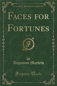 Faces for Fortunes, Vol. 1 of 3 (Classic Reprint)