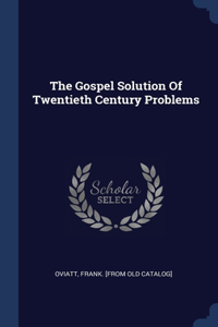 Gospel Solution Of Twentieth Century Problems