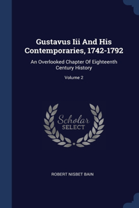 Gustavus Iii And His Contemporaries, 1742-1792