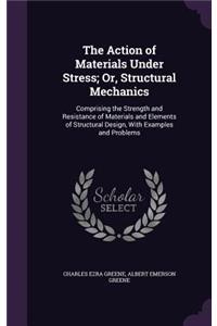 The Action of Materials Under Stress; Or, Structural Mechanics