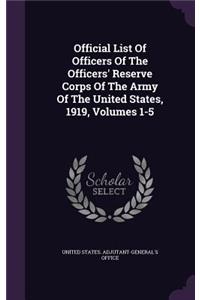 Official List of Officers of the Officers' Reserve Corps of the Army of the United States, 1919, Volumes 1-5