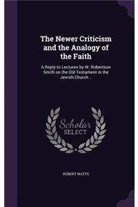 The Newer Criticism and the Analogy of the Faith: A Reply to Lectures by W. Robertson Smith on the Old Testament in the Jewish Church ..