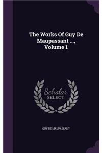 The Works Of Guy De Maupassant ..., Volume 1