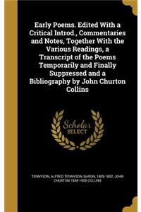 Early Poems. Edited With a Critical Introd., Commentaries and Notes, Together With the Various Readings, a Transcript of the Poems Temporarily and Finally Suppressed and a Bibliography by John Churton Collins