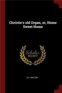 Christie's Old Organ, Or, Home Sweet Home