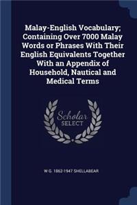 Malay-English Vocabulary; Containing Over 7000 Malay Words or Phrases With Their English Equivalents Together With an Appendix of Household, Nautical and Medical Terms