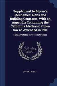 Supplement to Bloom's Mechanics' Liens and Building Contracts, With an Appendix Containing the California Mechanics' Lien law as Amended in 1911