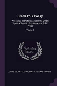 Greek Folk Poesy: Annotated Translations From the Whole Cycle of Romaic Folk-Verse and Folk-Prose; Volume 1