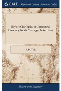 Boyle's City Guide, or Commercial Directory, for the Year 1797. in Two Parts