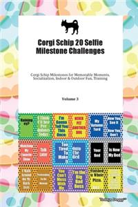 Corgi Schip 20 Selfie Milestone Challenges Corgi Schip Milestones for Memorable Moments, Socialization, Indoor & Outdoor Fun, Training Volume 3
