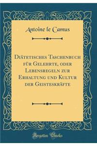 DiÃ¤tetisches Taschenbuch FÃ¼r Gelehrte, Oder Lebensregeln Zur Erhaltung Und Kultur Der GeisteskrÃ¤fte (Classic Reprint)