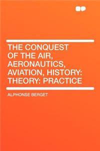 The Conquest of the Air, Aeronautics, Aviation, History: Theory: Practice
