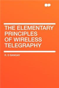 The Elementary Principles of Wireless Telegraphy