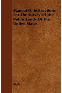 Manual Of Instructions For The Survey Of The Public Lands Of The United States