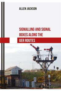 Signalling and Signal Boxes along the GER Routes
