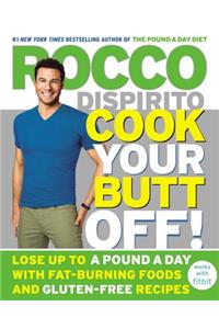 Cook Your Butt Off!: Lose Up to a Pound a Day with Fat-Burning Foods and Gluten-Free Recipes