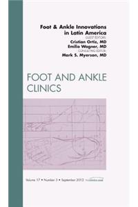 Foot and Ankle Innovations in Latin America, an Issue of Foot and Ankle Clinics
