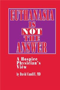 Euthanasia Is Not the Answer
