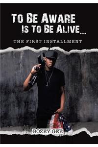 To Be Aware Is to Be Alive...: The First Installment