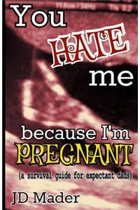 You Hate Me Because I'm Pregnant