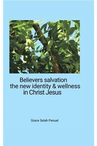 Believers Salvation, the new identity & wellness in Christ Jesus