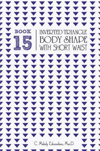 Book 15 - Inverted Triangle Body Shape with a Short-Waistplacement