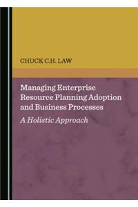 Managing Enterprise Resource Planning Adoption and Business Processes