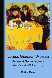 Three German Women: Personal Histories from the Twentieth Century