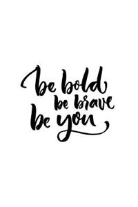 Be Bold. Be Brave. Be You Journal
