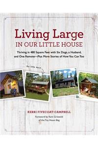 Living Large in Our Little House, 1: Thriving in 480 Square Feet with Six Dogs, a Husband, and One Remote--Plus More Stories of How You Can Too