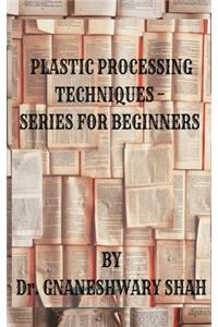 Plastics Processing Techniques- Series for Beginners