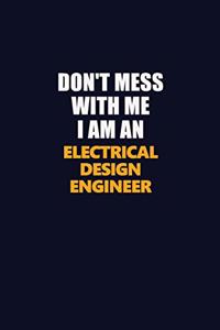 Don't Mess With Me Because I Am An Electrical Design Engineer